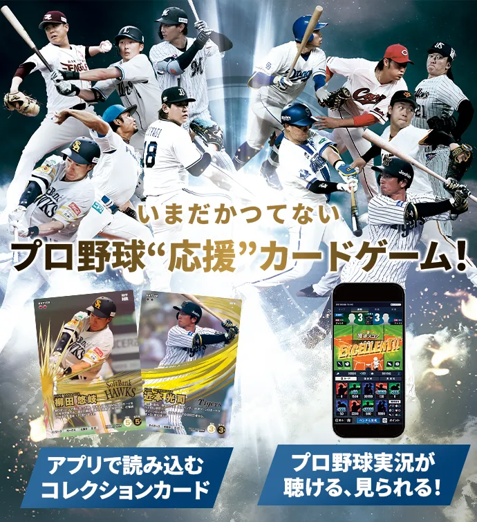 いまだかつてないプロ野球“応援”カードゲーム！ アプリで読み込む コレクションカード/プロ野球実況が 聴ける、見られる！